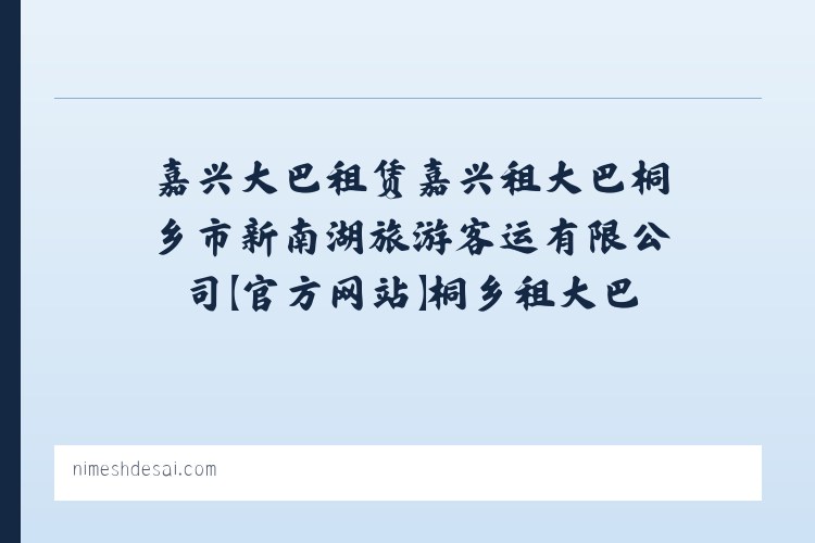 嘉兴大巴租赁嘉兴租大巴桐乡市新南湖旅游客运有限公司【官方网站】桐乡租大巴桐乡大巴租赁桐乡汽车租赁 列表图